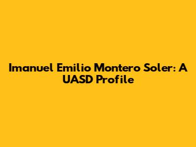 Imanuel Emilio Montero Soler: A UASD Profile