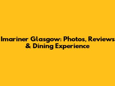 Imariner Glasgow: Photos, Reviews & Dining Experience