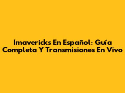 Imavericks En Español: Guía Completa Y Transmisiones En Vivo