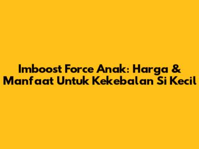 Imboost Force Anak: Harga & Manfaat Untuk Kekebalan Si Kecil