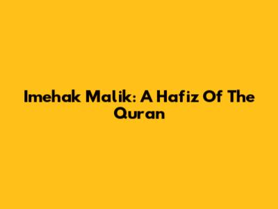 Imehak Malik: A Hafiz Of The Quran