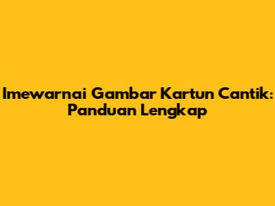 Imewarnai Gambar Kartun Cantik: Panduan Lengkap