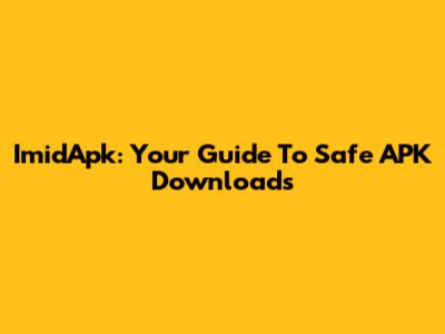 ImidApk: Your Guide To Safe APK Downloads