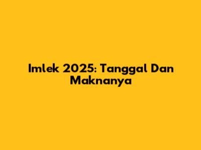 Imlek 2025: Tanggal Dan Maknanya