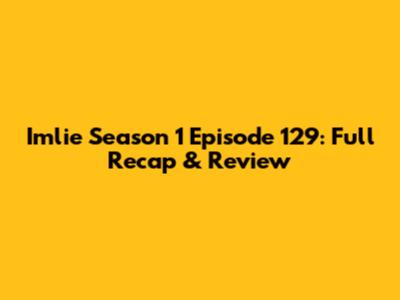 Imlie Season 1 Episode 129: Full Recap & Review