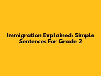 Immigration Explained: Simple Sentences For Grade 2