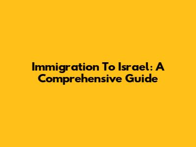 Immigration To Israel: A Comprehensive Guide