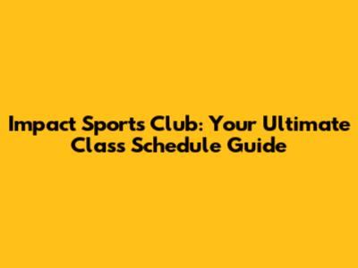 Impact Sports Club: Your Ultimate Class Schedule Guide