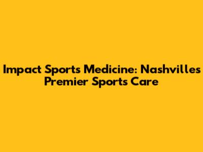 Impact Sports Medicine: Nashville's Premier Sports Care