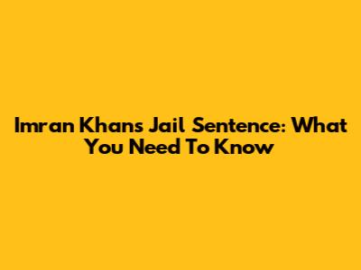 Imran Khan's Jail Sentence: What You Need To Know