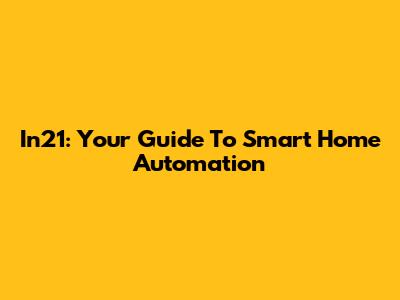 In21: Your Guide To Smart Home Automation