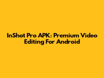 InShot Pro APK: Premium Video Editing For Android
