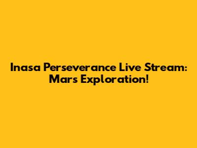 Inasa Perseverance Live Stream: Mars Exploration!