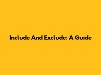 Include And Exclude: A Guide