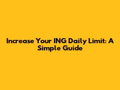 Increase Your ING Daily Limit: A Simple Guide