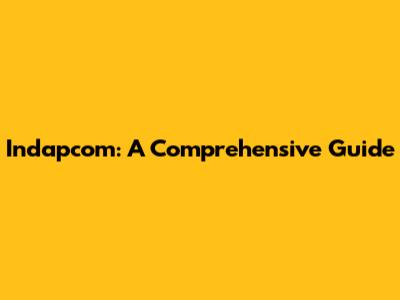 Indapcom: A Comprehensive Guide