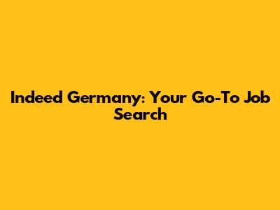Indeed Germany: Your Go-To Job Search
