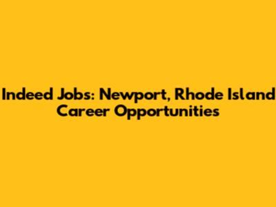Indeed Jobs: Newport, Rhode Island Career Opportunities