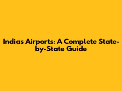India's Airports: A Complete State-by-State Guide