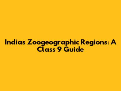 India's Zoogeographic Regions: A Class 9 Guide