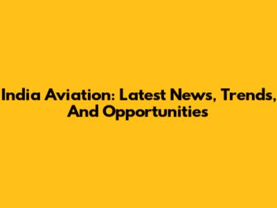 India Aviation: Latest News, Trends, And Opportunities