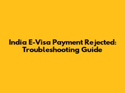 India E-Visa Payment Rejected: Troubleshooting Guide