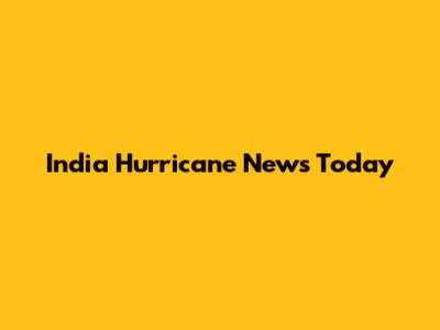 India Hurricane News Today