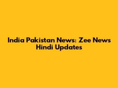 India Pakistan News: Zee News Hindi Updates