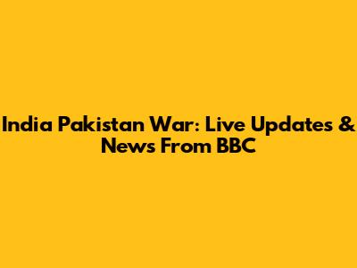 India Pakistan War: Live Updates & News From BBC