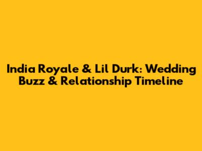 India Royale & Lil Durk: Wedding Buzz & Relationship Timeline