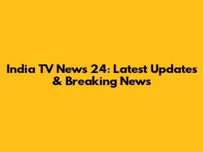 India TV News 24: Latest Updates & Breaking News