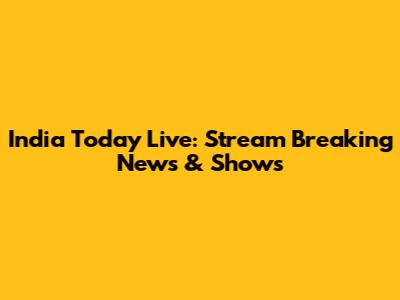 India Today Live: Stream Breaking News & Shows