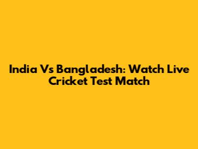 India Vs Bangladesh: Watch Live Cricket Test Match