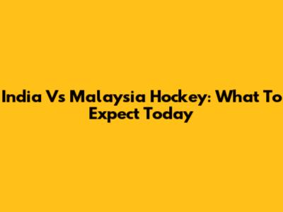 India Vs Malaysia Hockey: What To Expect Today