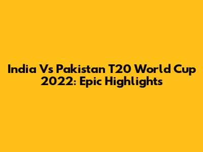 India Vs Pakistan T20 World Cup 2022: Epic Highlights