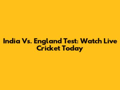 India Vs. England Test: Watch Live Cricket Today
