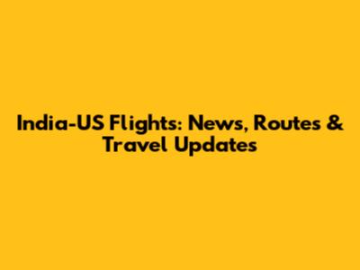 India-US Flights: News, Routes & Travel Updates