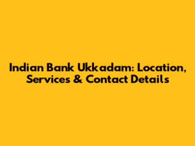 Indian Bank Ukkadam: Location, Services & Contact Details