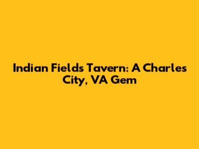 Indian Fields Tavern: A Charles City, VA Gem