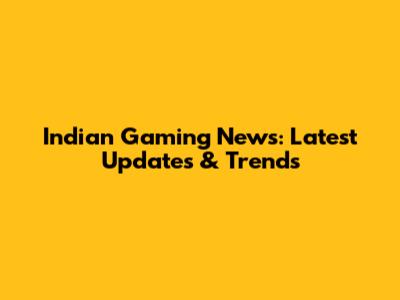 Indian Gaming News: Latest Updates & Trends