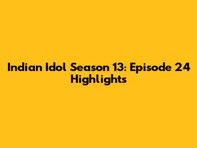 Indian Idol Season 13: Episode 24 Highlights