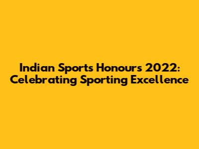 Indian Sports Honours 2022: Celebrating Sporting Excellence