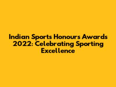 Indian Sports Honours Awards 2022: Celebrating Sporting Excellence