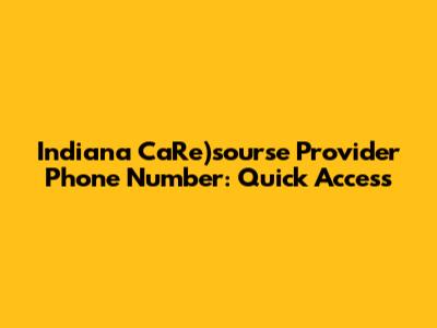 Indiana CaRe)sourse Provider Phone Number: Quick Access