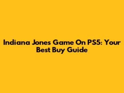 Indiana Jones Game On PS5: Your Best Buy Guide