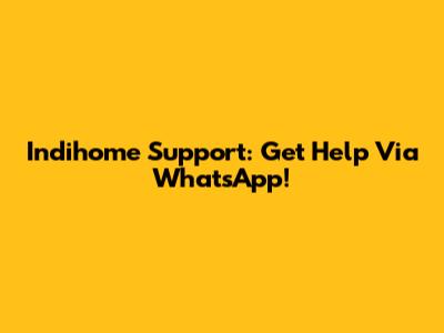 Indihome Support: Get Help Via WhatsApp!