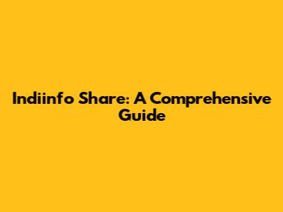 Indiinfo Share: A Comprehensive Guide