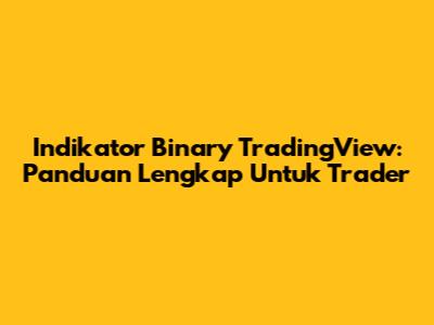 Indikator Binary TradingView: Panduan Lengkap Untuk Trader