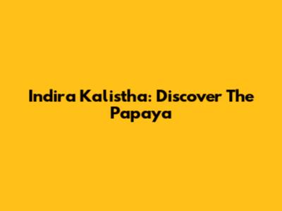 Indira Kalistha: Discover The Papaya