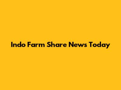 Indo Farm Share News Today